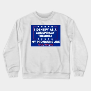 I Identify As A Conspiracy Theorist My Pronoun Are Told You So Crewneck Sweatshirt